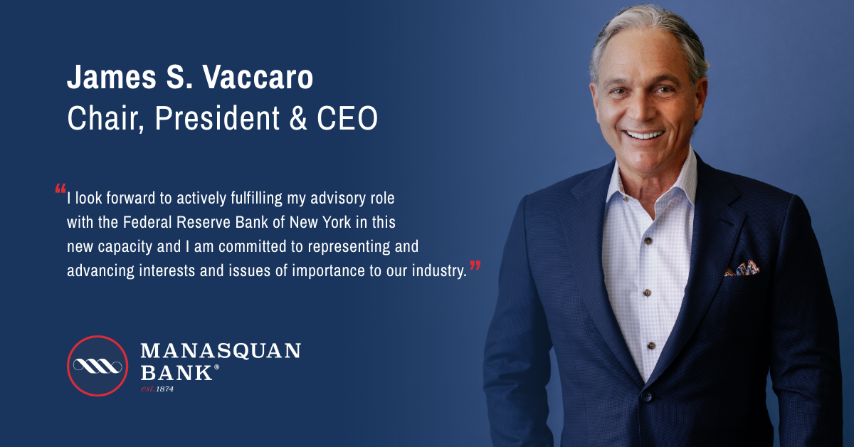 JAMES S. VACCARO, CHAIR, PRESIDENT & CEO, MANASQUAN BANK APPOINTED TO THE FEDERAL RESERVE BANK OF NEW YORK’S COMMUNITY DEPOSITORY INSTITUTIONS ADVISORY COUNCIL